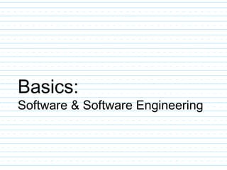 Basics:
Software & Software Engineering
 