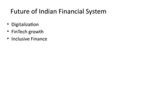 Future of Indian Financial System
• Digitalization
• FinTech growth
• Inclusive Finance
 
