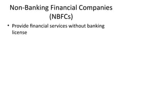 Non-Banking Financial Companies
(NBFCs)
• Provide financial services without banking
license
 