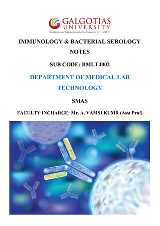 IMMUNOLOGY & BACTERIAL SEROLOGY
NOTES
SUB CODE: BMLT4002
DEPARTMENT OF MEDICAL LAB
TECHNOLOGY
SMAS
FACULTY INCHARGE: Mr. A. VAMSI KUMR (Asst Prof)
 