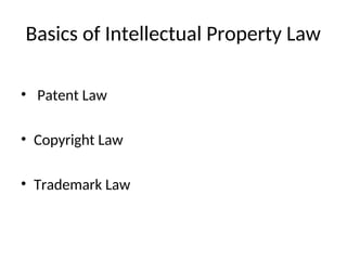 Basics of Intellectual Property Law
• Patent Law
• Copyright Law
• Trademark Law
 
