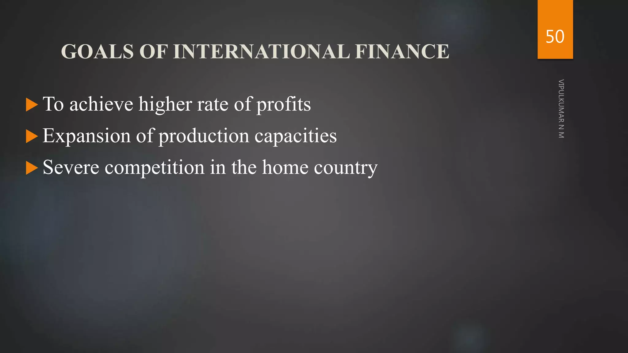 GOALS OF INTERNATIONAL FINANCE
 To achieve higher rate of profits
 Expansion of production capacities
 Severe competition in the home country
50
 