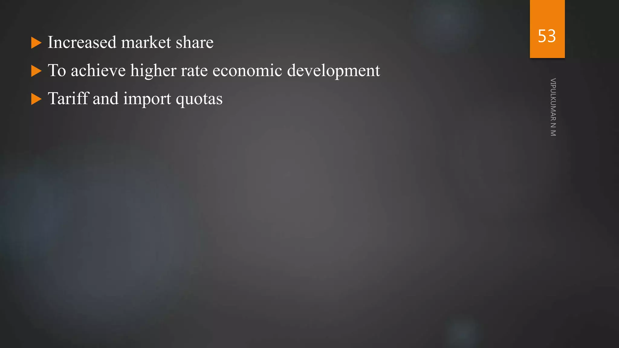  Increased market share
 To achieve higher rate economic development
 Tariff and import quotas
53
 