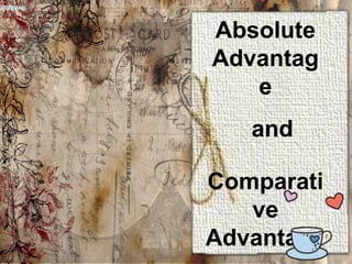 Absolute
Advantag
e
and
Comparati
ve
Advantage
 
