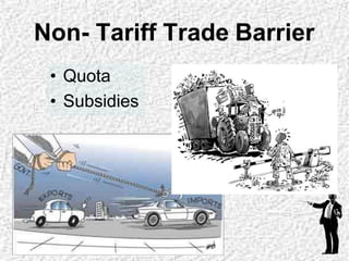 Non- Tariff Trade Barrier
• Quota
• Subsidies
 