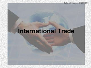 International Trade
DLSL- A2D Macecon. SY:2012-2013
 