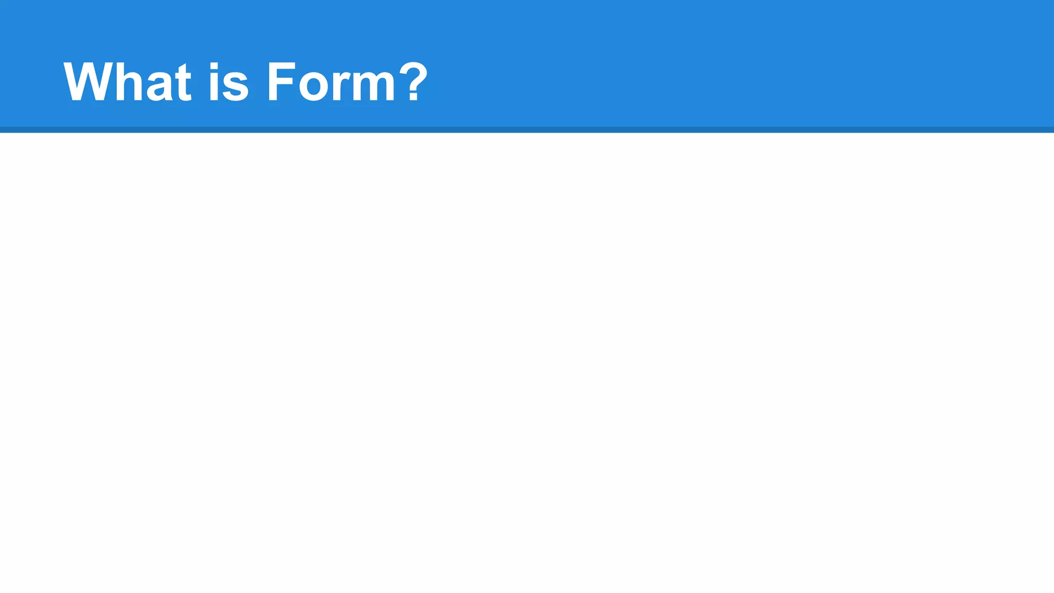 What is Form?
 