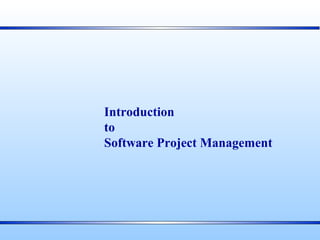 Introduction
to
Software Project Management
 