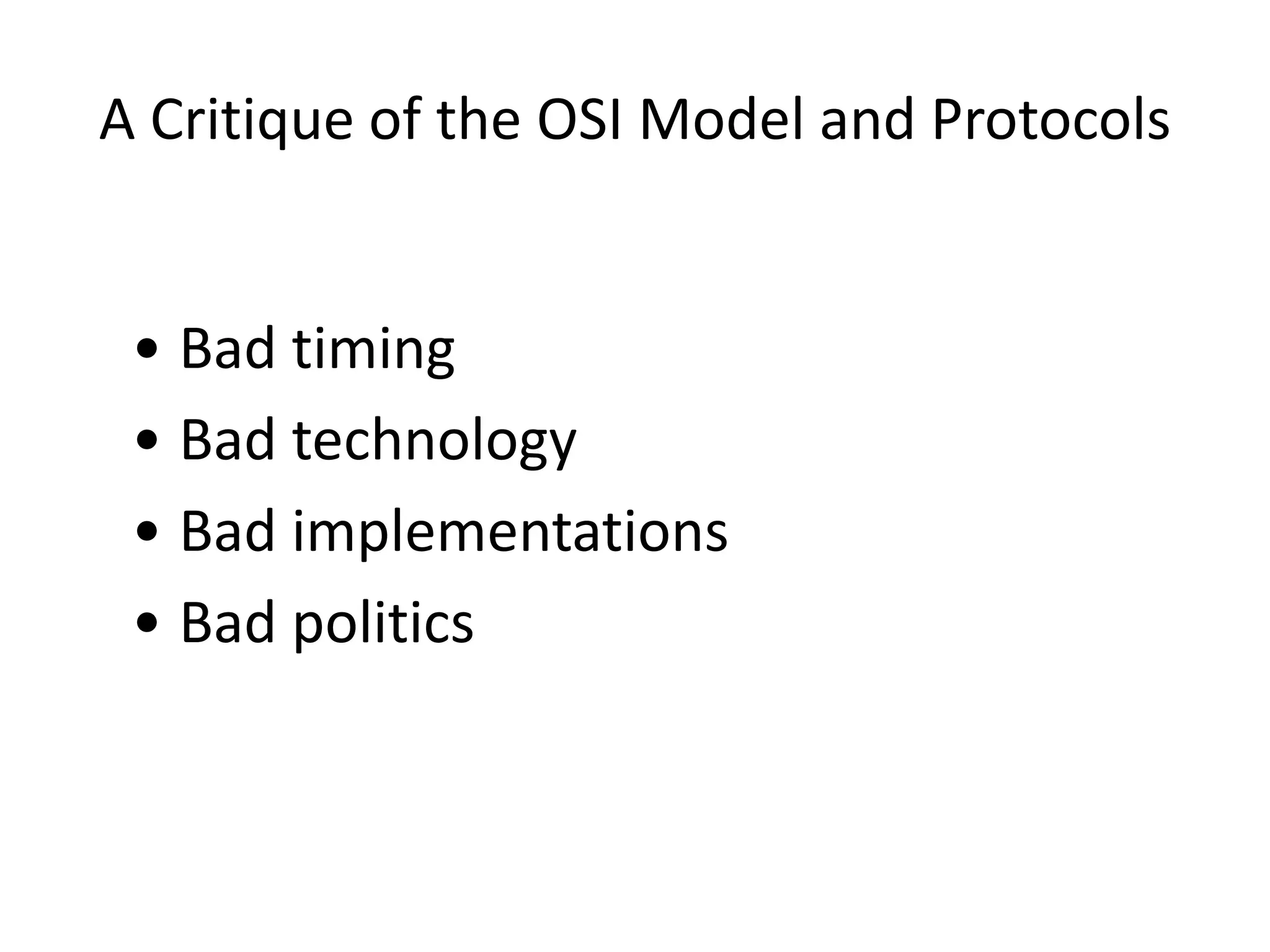A Critique of the OSI Model and Protocols • Bad timing • Bad technology • Bad implementations • Bad politics 