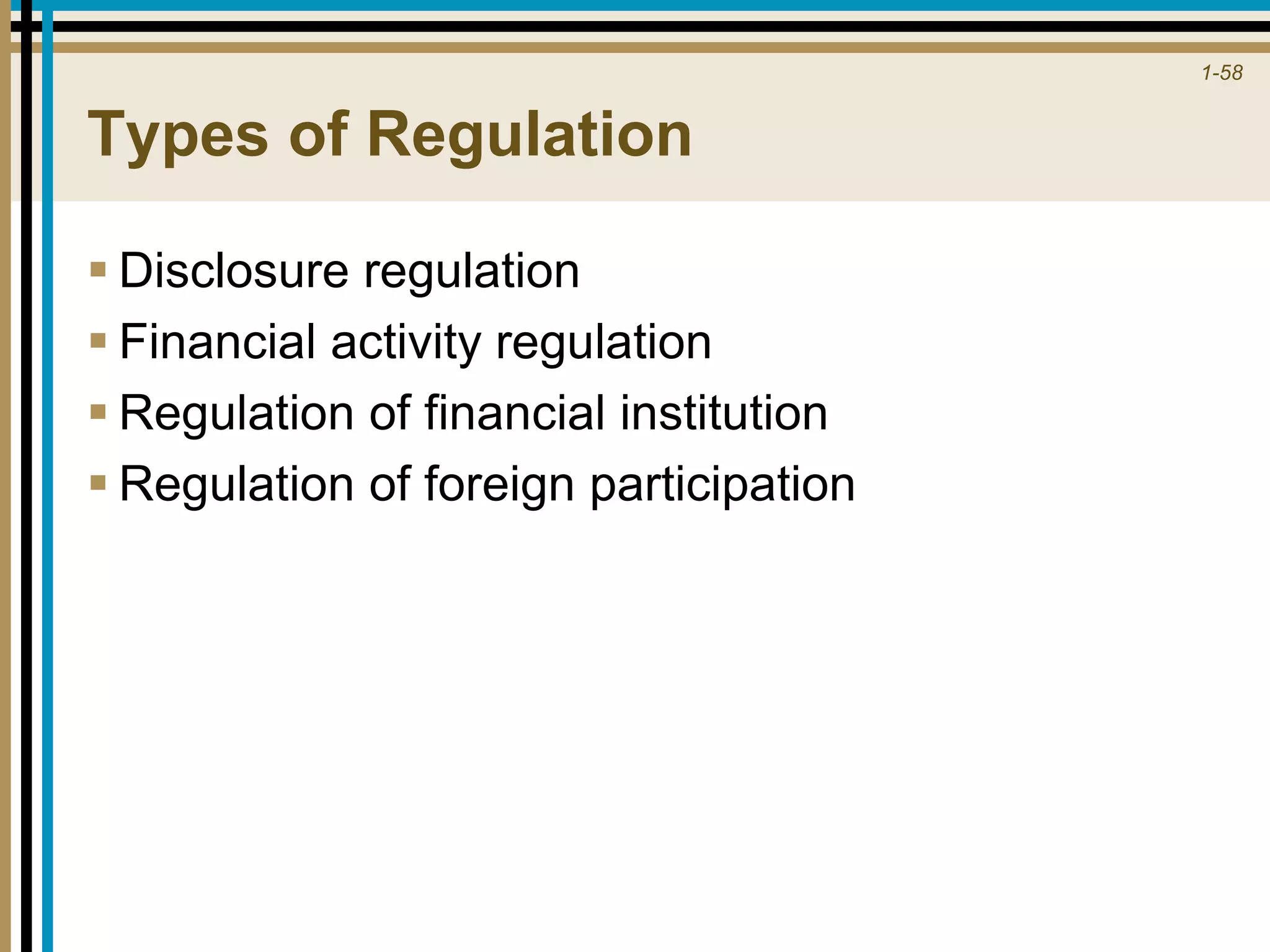 1-58
Types of Regulation
 Disclosure regulation
 Financial activity regulation
 Regulation of financial institution
 Regulation of foreign participation
 