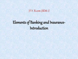 Elements of Banking and Insurance-
Introduction
|F.Y. B.com (SEM-1)
 