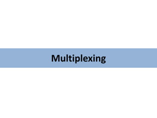 Multiplexing
 