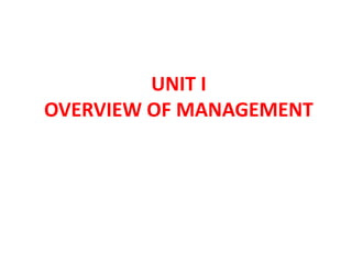 UNIT I
OVERVIEW OF MANAGEMENT
 
