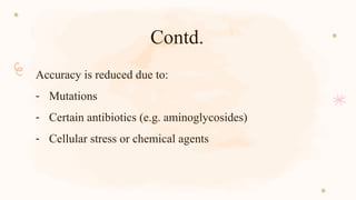 Contd.
Accuracy is reduced due to:
- Mutations
- Certain antibiotics (e.g. aminoglycosides)
- Cellular stress or chemical agents
 