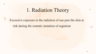 1. Radiation Theory
Excessive exposure to the radiation of sun puts the skin at
risk during the somatic mutation of organism
 
