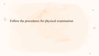 Follow the procedures for physical examination
 