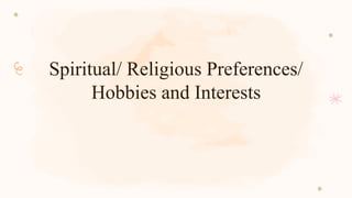 Spiritual/ Religious Preferences/
Hobbies and Interests
 