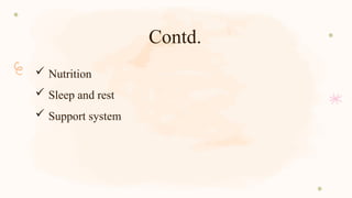 Contd.
 Nutrition
 Sleep and rest
 Support system
 