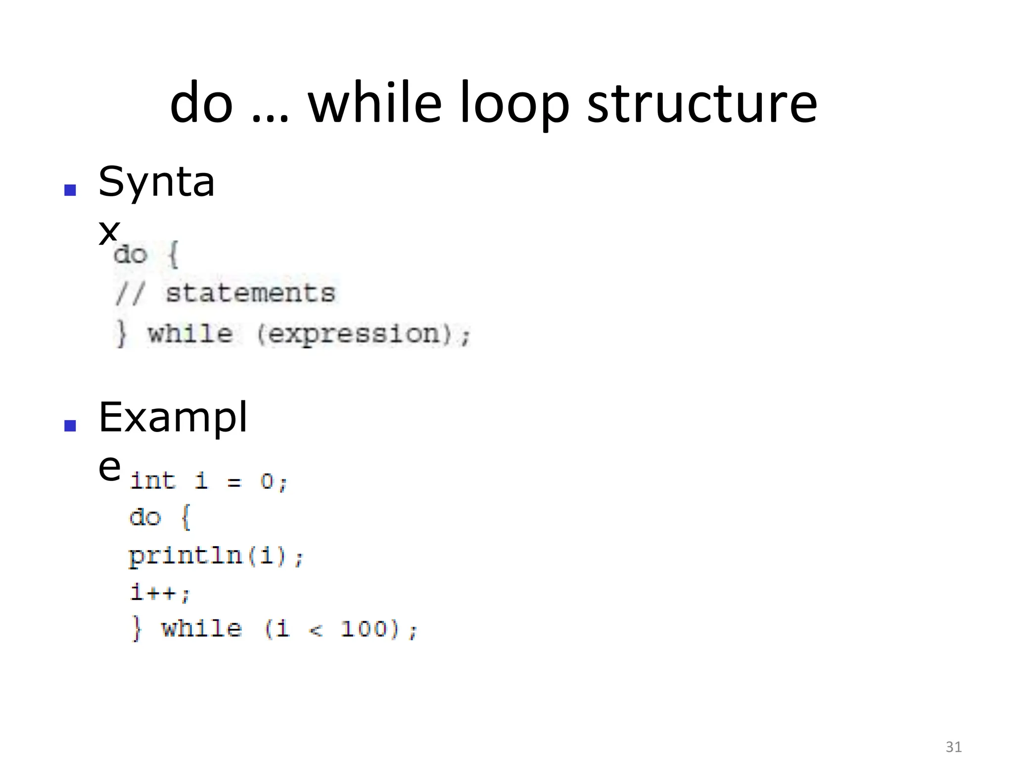 do … while loop structure
31
■ Synta
x
■ Exampl
e
 
