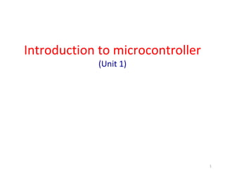 Introduction to microcontroller
(Unit 1)
1
 