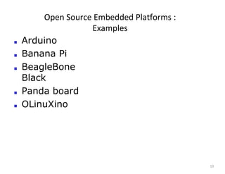 Open Source Embedded Platforms :
Examples
13
■ Arduino
■ Banana Pi
■ BeagleBone
Black
■ Panda board
■ OLinuXino
 