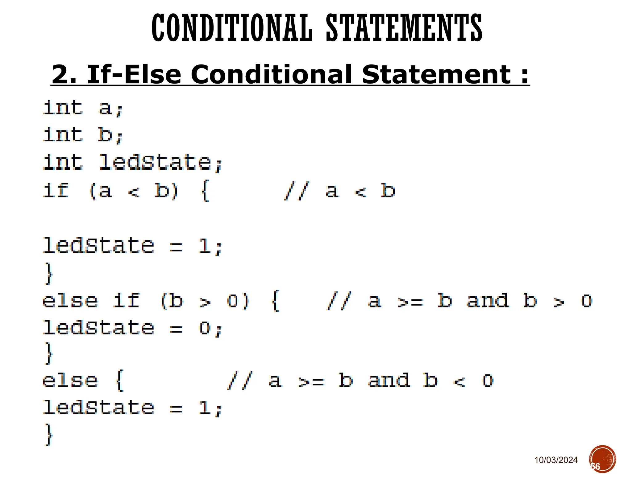 10/03/2024
CONDITIONAL STATEMENTS
56
2. If-Else Conditional Statement :
 