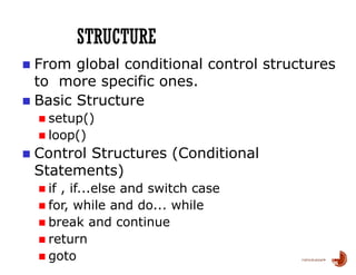 10/03/2024
STRUCTURE
46
■ From global conditional control structures
to more specific ones.
■ Basic Structure
■ setup()
■ loop()
■ Control Structures (Conditional
Statements)
■ if , if...else and switch case
■ for, while and do... while
■ break and continue
■ return
■ goto
 