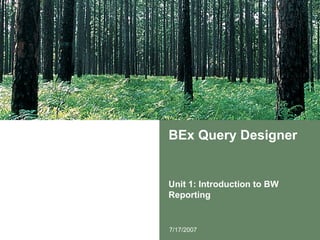 BEx Query Designer
Unit 1: Introduction to BW
Reporting
7/17/2007
 