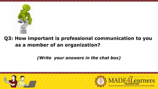 Q3: How important is professional communication to you
as a member of an organization?
(Write your answers in the chat box)
 