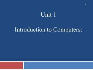 1
Unit 1
Introduction to Computers:
 