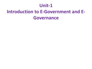 Unit-1
Introduction to E-Government and E-
Governance
 