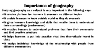 Importance of geography
Studying geography as a subject is very important in the following ways:
❖It creates platform for ...