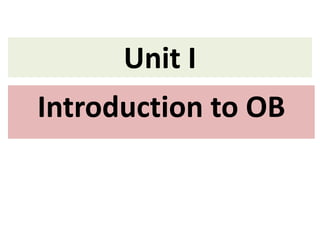Unit I
Introduction to OB
 