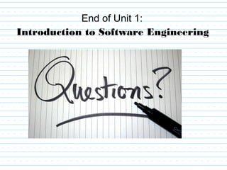 End of Unit 1:
Introduction to Software Engineering
 