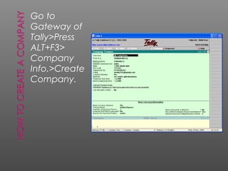 Go to
Gateway of
Tally>Press
ALT+F3>
Company
Info.>Create
Company.
 