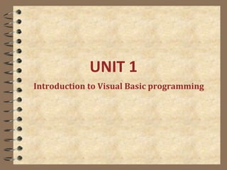 UNIT 1
Introduction to Visual Basic programming
 