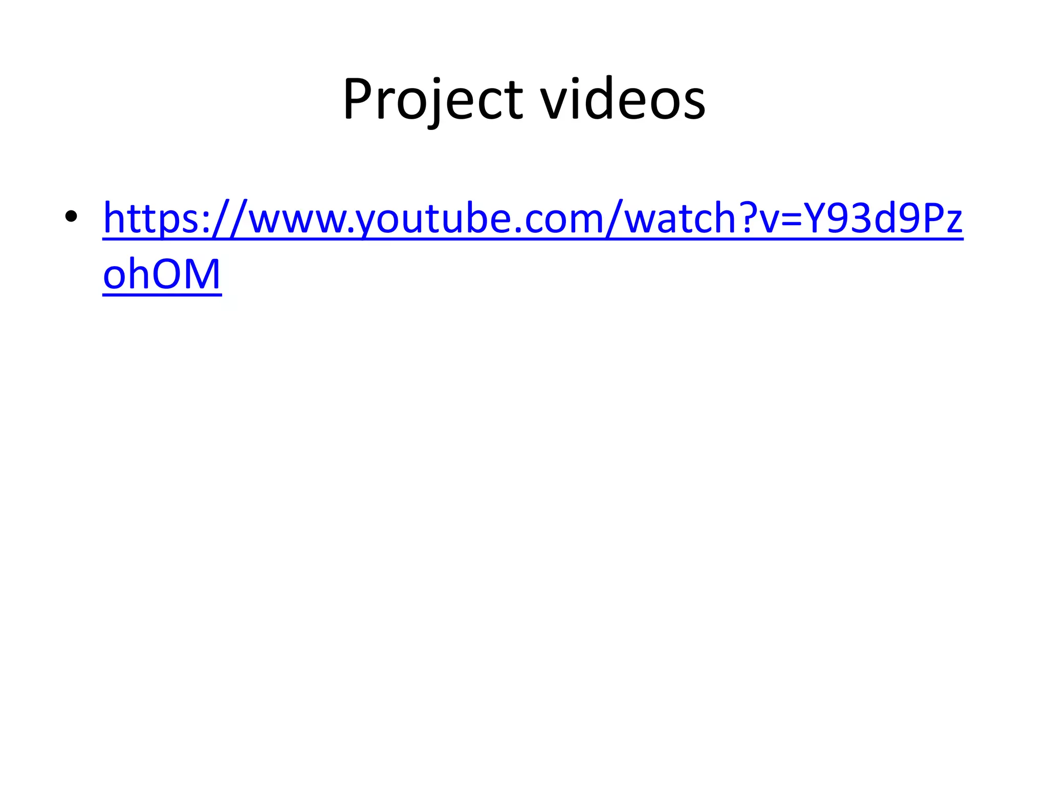 Project videos
• https://www.youtube.com/watch?v=Y93d9Pz
ohOM
 