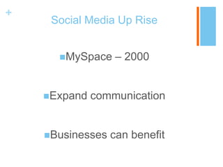 +

Social Media Up Rise
MySpace

Expand

– 2000

communication

Businesses

can benefit

 