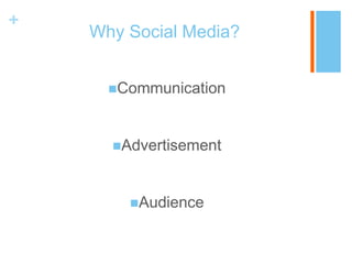 +

Why Social Media?
Communication

Advertisement

Audience

 