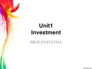 Unit1
Investment
PROF.P.NIVETHA
 
