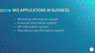 MIS APPLICATIONS IN BUSINESS
⬥ Marketing information system
⬥ Financial information system
⬥ HR information system
⬥ Manufacturing information system
17
 
