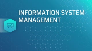 INFORMATION SYSTEM
MANAGEMENT
 