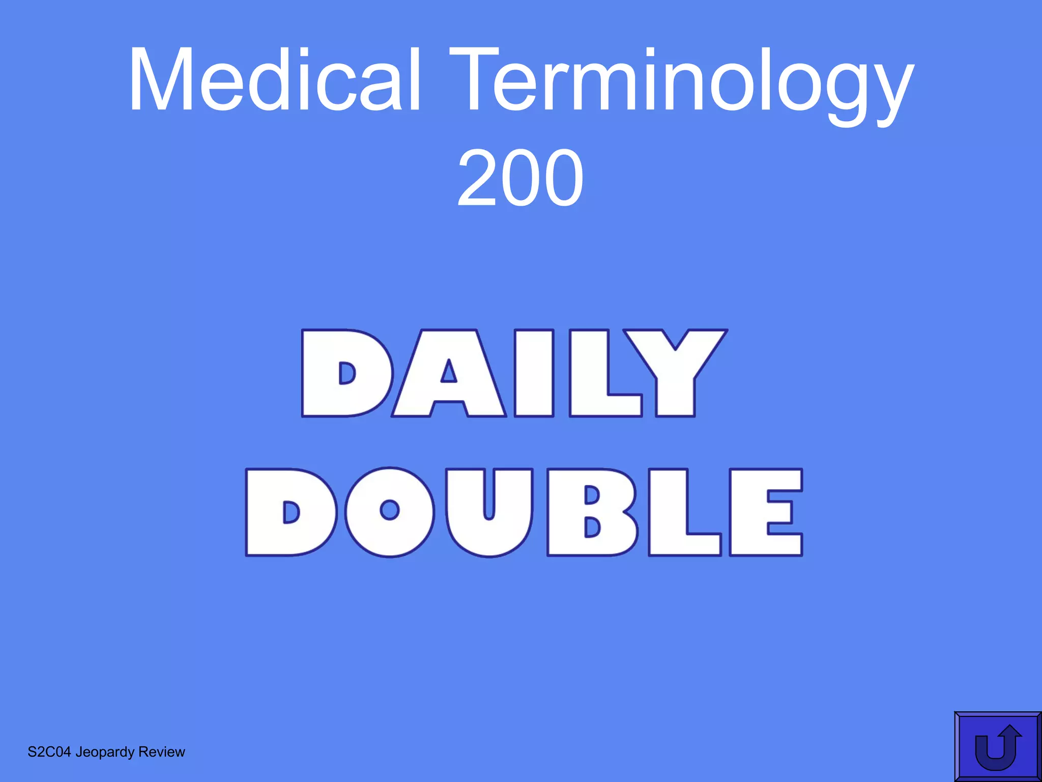 Medical Terminology
                        200




S2C04 Jeopardy Review
 