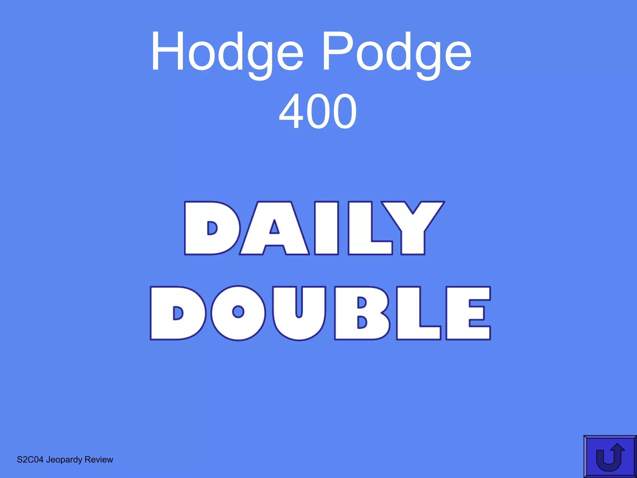 Hodge Podge
                            400




S2C04 Jeopardy Review
 