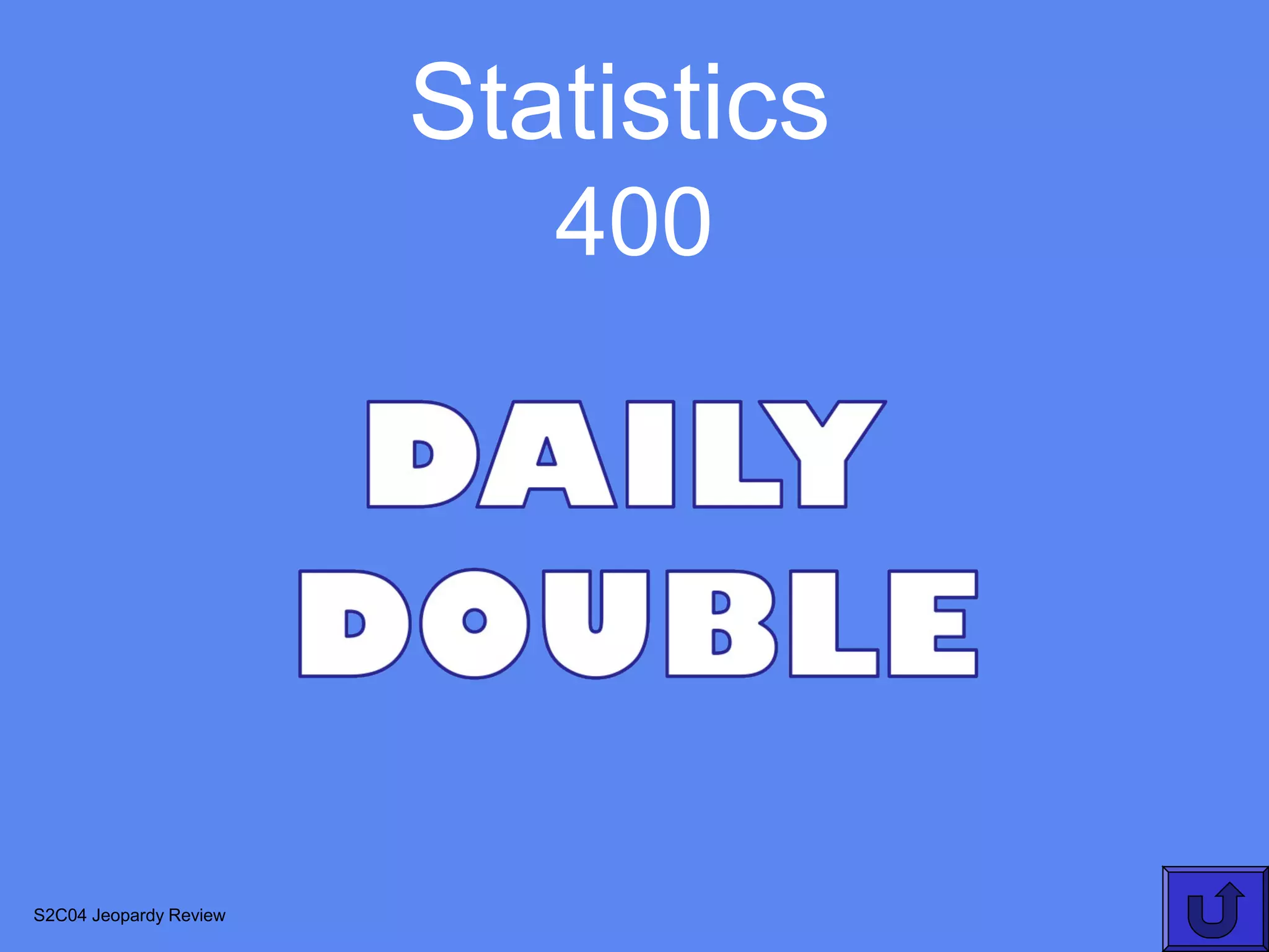 Statistics
                           400




S2C04 Jeopardy Review
 