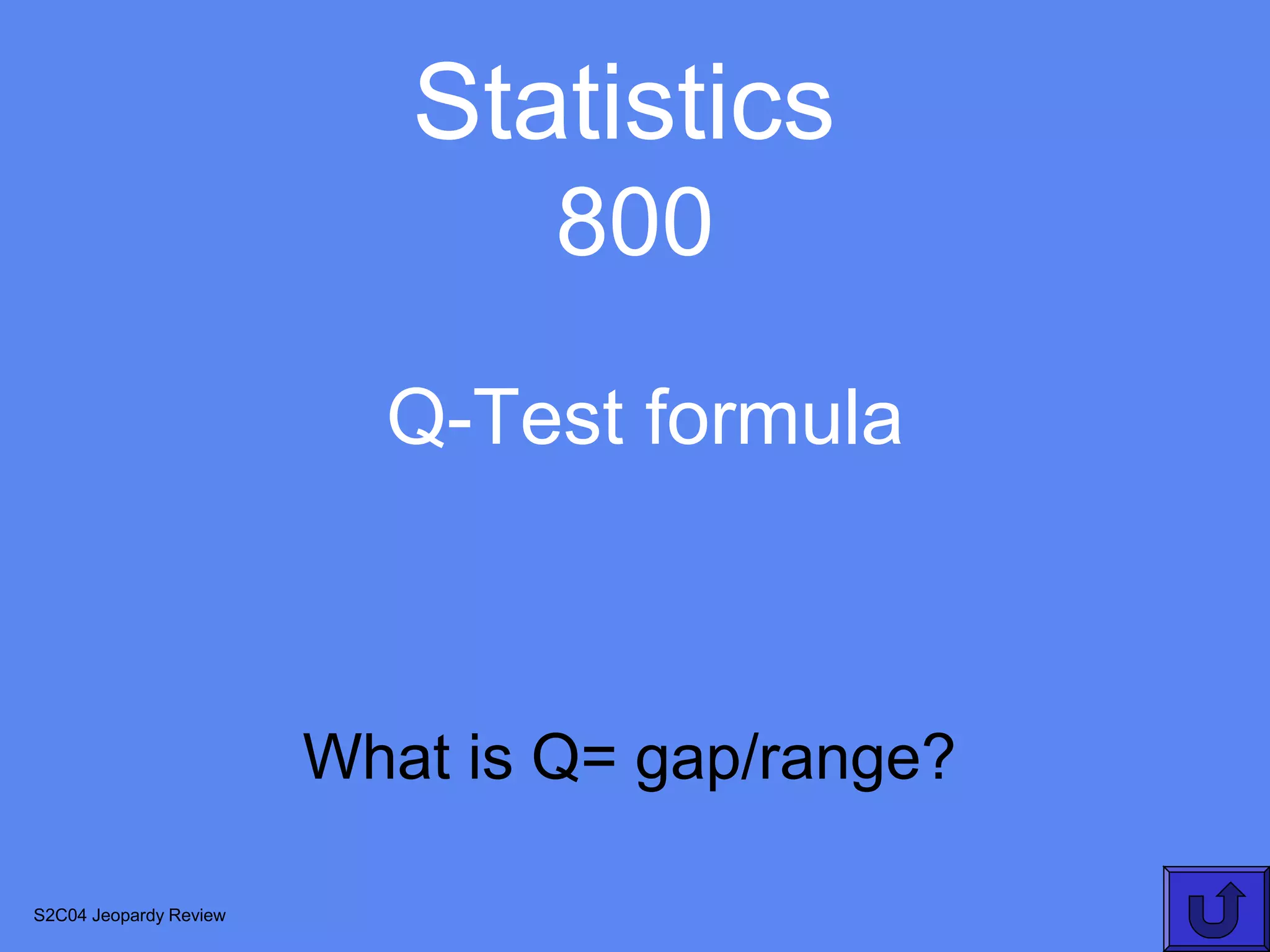 Statistics
                                800
                          Q-Test formula



                        What is Q= gap/range?

S2C04 Jeopardy Review
 