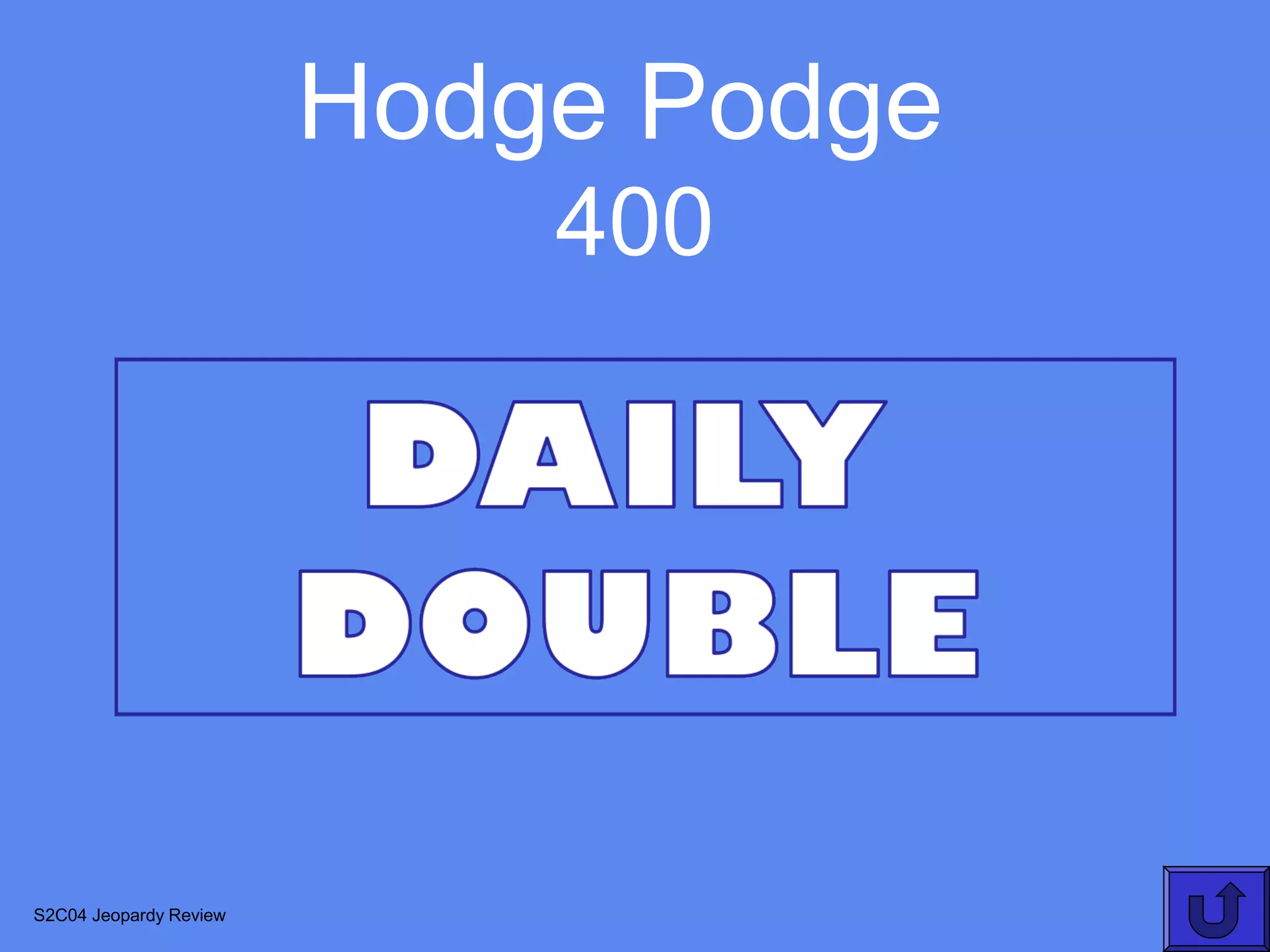 Hodge Podge
                            400




S2C04 Jeopardy Review
 