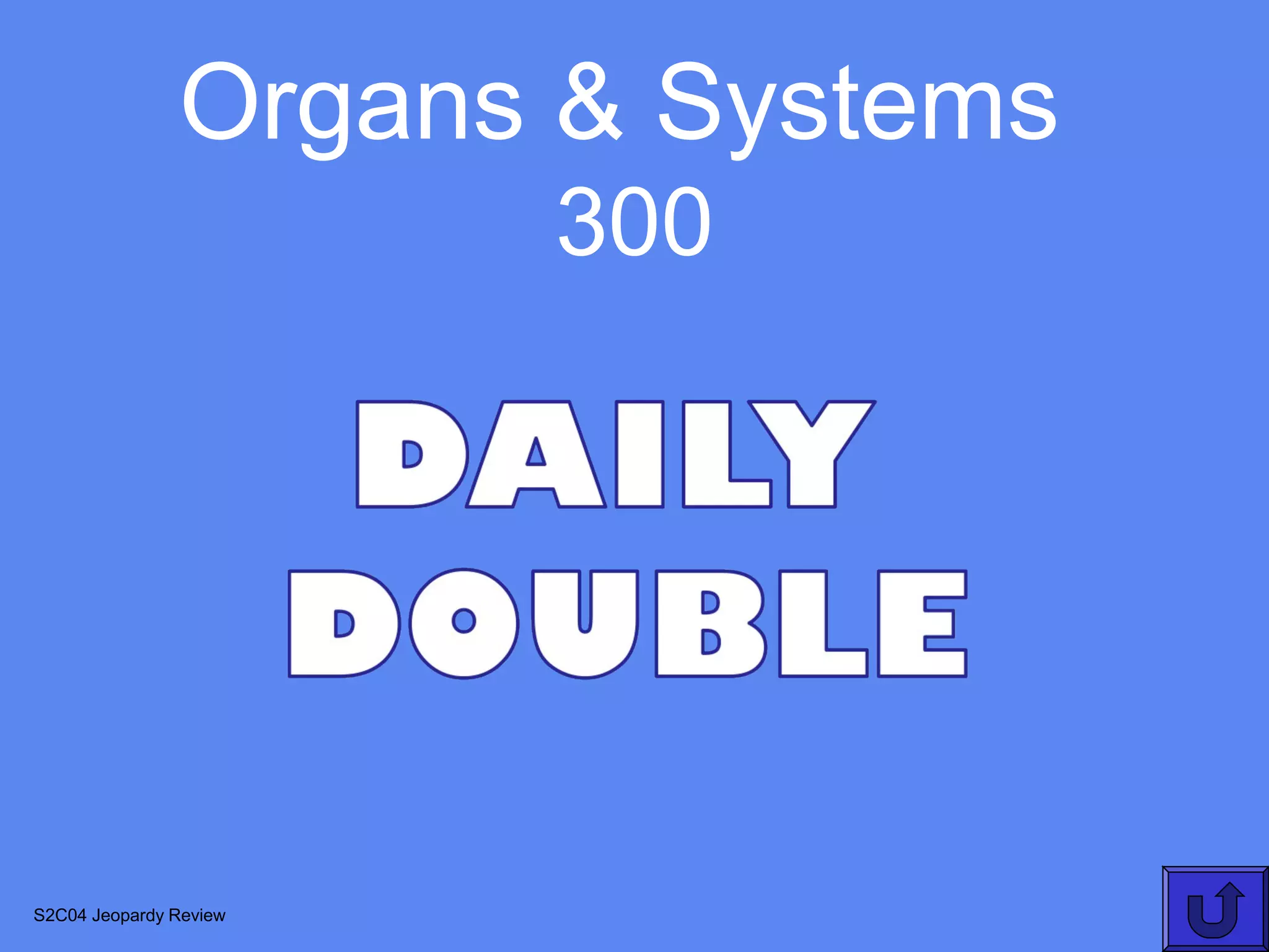 Organs & Systems
                        300




S2C04 Jeopardy Review
 