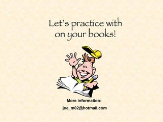 Let’s practice with on your books! More information:  [email_address] 