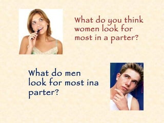 What do you think women look for most in a parter? What do men look for most ina parter? 